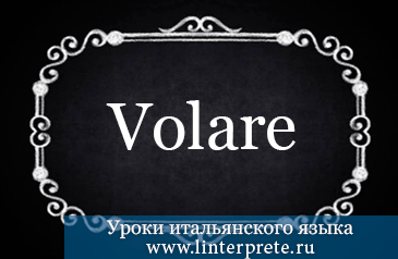 Спряжение глагола VOLARE в итальянском языке. spryazheniye-glagola-volare-v-italyanskom-yazyke