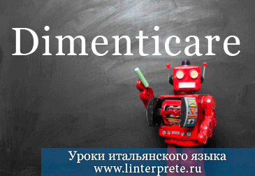 Спряжение глагола DIMENTICARE в итальянском языке. spryazheniye-glagola-dimenticare-v-italyanskom-yazyke