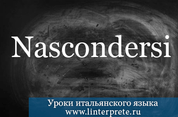 Спряжение возвратного глагола NASCONDERSI в итальянском языке. spryazheniye-vozvratnogo-glagola-nascondersi-v-italyanskom-yazyke